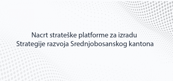 Nacrt strateške platforme za izradu Strategije razvoja Srednjobosanskog kantona